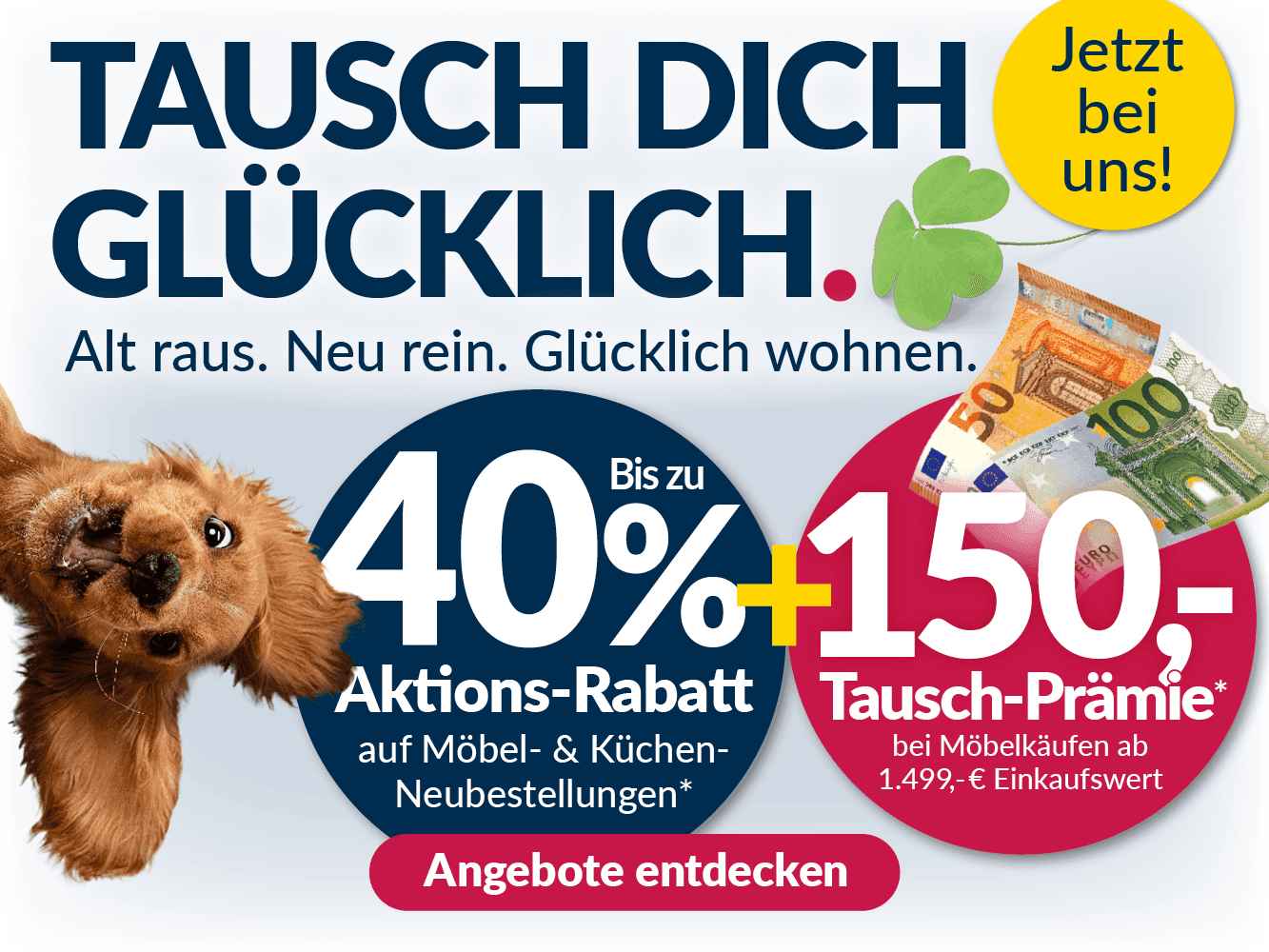 Tausch dich glücklich Mobilbanner – fröhlicher Hund, bis zu 40% Aktions-Rabatt auf Möbel und Küchen plus 150 Euro Tausch-Prämie ab 1.499 Euro Einkaufswert.