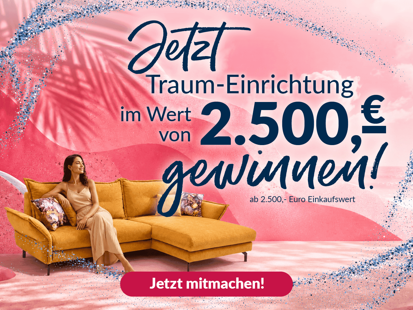 Jetzt Traum-Einrichtung im Wert von 2.500 € gewinnen.